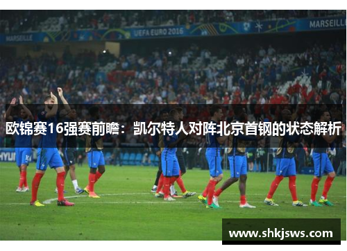 欧锦赛16强赛前瞻：凯尔特人对阵北京首钢的状态解析